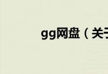 gg網(wǎng)盤(pán)（關(guān)于gg網(wǎng)盤(pán)的介紹）