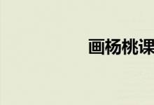 畫(huà)楊桃課文（畫(huà)楊桃）