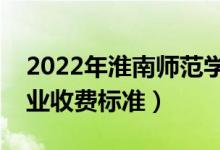 2022年淮南師范學(xué)院學(xué)費多少錢（一年各專業(yè)收費標(biāo)準）