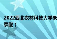 2022西北農(nóng)林科技大學(xué)錄取時間及查詢?nèi)肟冢ㄊ裁磿r候能查錄?。?class=