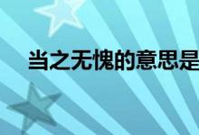 當(dāng)之無(wú)愧的意思是什么（當(dāng)之無(wú)愧造句）