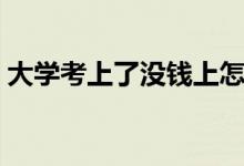 大學(xué)考上了沒錢上怎么辦(解決方法有哪些)