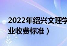 2022年紹興文理學(xué)院學(xué)費多少錢（一年各專業(yè)收費標(biāo)準）