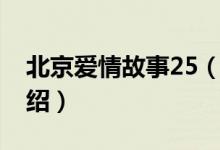 北京愛(ài)情故事25（關(guān)于北京愛(ài)情故事25的介紹）