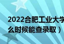 2022合肥工業(yè)大學(xué)錄取時(shí)間及查詢?nèi)肟冢ㄊ裁磿r(shí)候能查錄?。?class=
