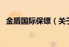 金盾國(guó)際保鏢（關(guān)于金盾國(guó)際保鏢的介紹）