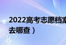 2022高考志愿檔案狀態(tài)什么時候可以查詢（去哪查）
