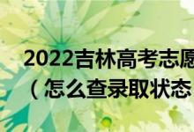 2022吉林高考志愿填報(bào)后多久知道錄取結(jié)果（怎么查錄取狀態(tài)）