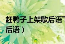 趕鴨子上架歇后語下句六年級（趕鴨子上架歇后語）