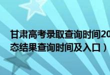 甘肅高考錄取查詢時(shí)間2021（2022甘肅高考各批次錄取狀態(tài)結(jié)果查詢時(shí)間及入口）