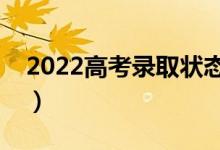 2022高考錄取狀態(tài)有哪幾種（都是什么意思）
