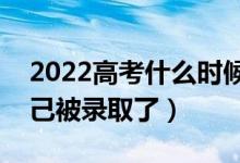 2022高考什么時(shí)候出錄取結(jié)果(怎么知道自己被錄取了)