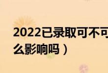 2022已錄取可不可以復讀（對來年高考有什么影響嗎）