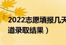 2022志愿填報(bào)幾天知道錄?。ㄊ裁磿r(shí)候能知道錄取結(jié)果）