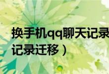 換手機(jī)qq聊天記錄怎么遷徙（換手機(jī)qq聊天記錄遷移）