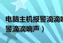 電腦主機(jī)報(bào)警滴滴響聲三短二長（電腦主機(jī)報(bào)警滴滴響聲）