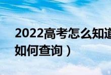 2022高考怎么知道自己有沒有被錄取大學（如何查詢）