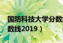 國防科技大學(xué)分數(shù)線2019（國防科技大學(xué)分數(shù)線2019）