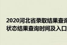 2020河北省錄取結(jié)果查詢時(shí)間（2022河北高考各批次錄取狀態(tài)結(jié)果查詢時(shí)間及入口）