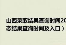 山西錄取結(jié)果查詢時(shí)間2021（2022山西高考各批次錄取狀態(tài)結(jié)果查詢時(shí)間及入口）