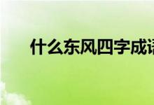 什么東風(fēng)四字成語（什么東風(fēng)御柳斜）