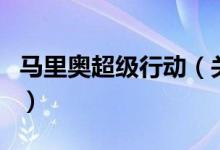 馬里奧超級行動（關(guān)于馬里奧超級行動的介紹）