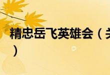 精忠岳飛英雄會(huì)（關(guān)于精忠岳飛英雄會(huì)的介紹）
