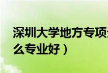 深圳大學(xué)地方專項(xiàng)分?jǐn)?shù)線2022（深圳大學(xué)什么專業(yè)好）