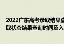 2022廣東高考錄取結(jié)果查詢時間（2022廣東高考各批次錄取狀態(tài)結(jié)果查詢時間及入口）