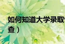 如何知道大學(xué)錄取情況（2022高考錄取在哪查）