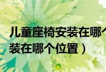 兒童座椅安裝在哪個位置最安全（兒童座椅安裝在哪個位置）