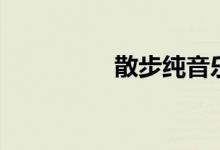 散步純音樂(lè)（散步原文）