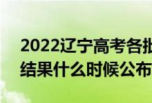 2022遼寧高考各批次錄取時間及錄取順序（結果什么時候公布）