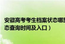 安徽高考考生檔案狀態(tài)哪里查詢（2022安徽高考志愿檔案狀態(tài)查詢時間及入口）