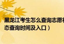 黑龍江考生怎么查詢志愿狀態(tài)（2022黑龍江高考志愿檔案狀態(tài)查詢時(shí)間及入口）