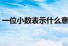 一位小數(shù)表示什么意思（一位小數(shù)表示什么）