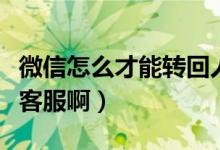 微信怎么才能轉(zhuǎn)回人工客服（微信怎么轉(zhuǎn)人工客服?。?class=