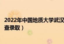 2022年中國地質(zhì)大學(xué)武漢錄取時間及查詢?nèi)肟冢ㄊ裁磿r候能查錄?。?class=