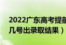 2022廣東高考提前批錄取結(jié)果什么時候出（幾號出錄取結(jié)果）