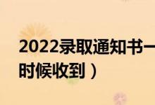 2022錄取通知書(shū)一般幾月份收到（大概什么時(shí)候收到）