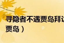 尋隱者不遇賈島拜訪的隱者是誰(shuí)（尋隱者不遇賈島）