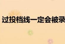 過投檔線一定會(huì)被錄取嗎（和錄取線的區(qū)別）