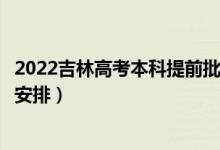 2022吉林高考本科提前批錄取時間從哪天到哪天（錄取時間安排）