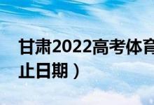 甘肅2022高考體育類二批錄取時(shí)間（錄取截止日期）