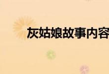 灰姑娘故事內(nèi)容概要(灰姑娘故事)