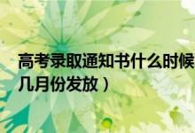 高考錄取通知書什么時候下來2021（2022高考錄取通知書幾月份發(fā)放）