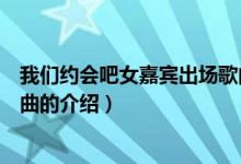 我們約會(huì)吧女嘉賓出場(chǎng)歌曲（關(guān)于我們約會(huì)吧女嘉賓出場(chǎng)歌曲的介紹）