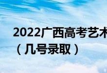 2022廣西高考藝術(shù)類本科二批志愿錄取時(shí)間（幾號(hào)錄?。?class=