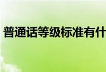 普通話等級標準有什么用（普通話等級標準）