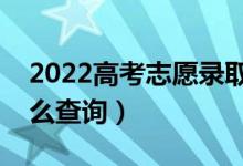 2022高考志愿錄取查詢時(shí)間是什么時(shí)候（怎么查詢）